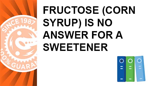 Fructose (Corn Syrup) is No Answer For a Sweetener