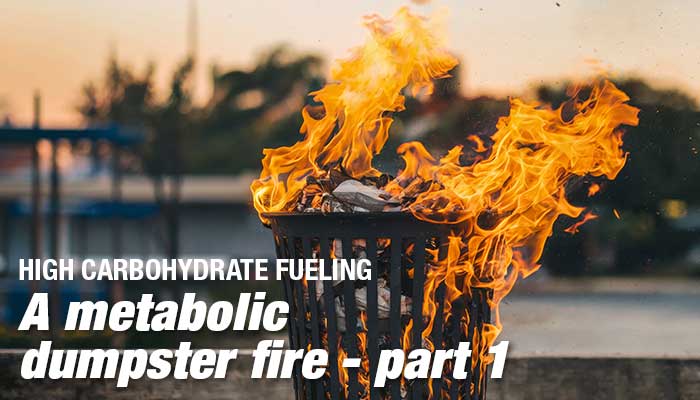 High Carbohydrate Athletic Fueling. A Fad Metabolic Dumpster Fire, Part 1